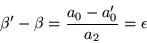 \begin{displaymath}
\beta' -\beta =\frac{a_0 -a_0^{\prime}}{a_2} =\epsilon
\end{displaymath}