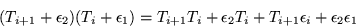 \begin{displaymath}
(T_{i+1} +\epsilon _2)(T_i +\epsilon _1)=T_{i+1}T_i +\epsilon _2T_i +T_{i+1}\epsilon _i +\epsilon _2\epsilon _1
\end{displaymath}