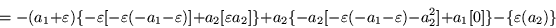 \begin{displaymath}
= -(a_1 +\varepsilon )\{ -\varepsilon [ -\varepsilon (-a_1 -...
...(-a_1-\varepsilon ) -a_2^2] +a_1[0] \} -\{\varepsilon (a_2)\}
\end{displaymath}