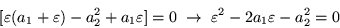 \begin{displaymath}[\varepsilon (a_1 +\varepsilon ) -a_2^2 +a_1\varepsilon ]= 0 \; \rightarrow \;
\varepsilon ^2 -2a_1 \varepsilon -a_2^2 = 0
\end{displaymath}