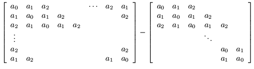 $\displaystyle \left[\begin{array}{cccccccc}
a_0 & a_1 & a_2 & & & \cdots & a_2 ...
...& & & \ddots & & \\
& & & & a_0 & a_1 \\
& & & & a_1 & a_0
\end{array}\right]$