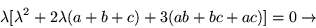 \begin{displaymath}
\lambda [\lambda^2 +2\lambda (a+b+c)+3(ab+bc+ac)] =0 \rightarrow
\end{displaymath}