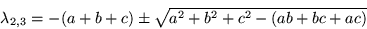 \begin{displaymath}
\lambda_{2,3} = -(a+b+c)\pm \sqrt{a^2 +b^2 +c^2 -(ab+bc+ac)}
\end{displaymath}