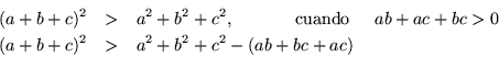 \begin{eqnarray*}
(a+b+c)^2 & > & a^2 +b^2 +c^2, \qquad \mbox{\hspace{.2in}cuan...
...2in}} ab+ac+bc>0 \\
(a+b+c)^2 & > & a^2 +b^2 +c^2 -(ab+bc+ac)
\end{eqnarray*}