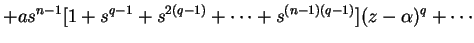 $\displaystyle + as^{n-1}[1 + s^{q-1} + s^{2(q-1)} + \cdots
+ s^{(n-1)(q-1)}](z - \alpha)^q + \cdots$