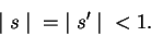 \begin{displaymath}
\mid s\mid\ \; = \;\mid s'\mid\ \; < 1.
\end{displaymath}