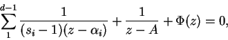 \begin{displaymath}
\sum_1^{d -1}\frac{1}{(s_i -1)(z - \alpha_i)} + \frac{1}{z - A} + \Phi(z) = 0,
\end{displaymath}