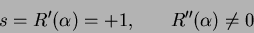 \begin{displaymath}
s = R'(\alpha) = +1, \hspace{0.3in} R''(\alpha) \neq 0
\end{displaymath}