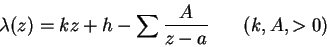 \begin{displaymath}
\lambda(z) = kz + h - \sum\frac{A}{z - a} \hspace{0.3in} (k, A, > 0)
\end{displaymath}