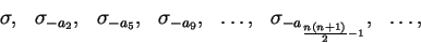 \begin{displaymath}
\begin{array}{llllllll}
\sigma, & \sigma_{-a_2}, & \sigma_{-...
...dots, & \sigma_{-a_{\frac{n(n+1)}{2}- 1}}, & \dots,
\end{array}\end{displaymath}