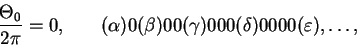 \begin{displaymath}
\frac{\Theta_0}{2\pi} = 0, \hspace{0.3in}(\alpha)0(\beta)00(\gamma)000(\delta)0000(\varepsilon), \dots,
\end{displaymath}