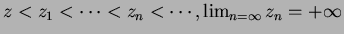 $z < z_1 < \cdots < z_n < \cdots, \lim_{n = \infty} z_n = +\infty$