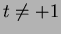 $t\neq+1$