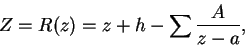 \begin{displaymath}
Z = R(z) = z + h - \sum\frac{A}{z -a},
\end{displaymath}