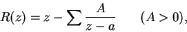 \begin{displaymath}
R(z) = z - \sum\frac{A}{z-a} \hspace{0.3in}(A > 0),
\end{displaymath}