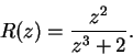 \begin{displaymath}
R(z) = \frac{z^2}{z^3 + 2}.
\end{displaymath}