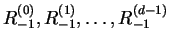 $R_{-1}^{(0)}, R_{-1}^{(1)}, \dots, R_{-1}^{(d-1)}$