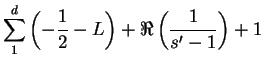 $\displaystyle \sum^{d}_{1}\left(-\frac{1}{2} - L\right) + \Re\left(\frac{1}{s' - 1}\right) + 1$