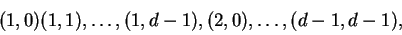 \begin{displaymath}
\begin{array}{ccccccc}
(1,0) (1,1), \dots, (1, d-1), (2,0), \dots, (d-1, d-1),
\end{array}\end{displaymath}