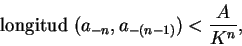 \begin{displaymath}
\mbox{longitud }(a_{-n}, a_{-(n-1)}) < \frac{A}{K^n},
\end{displaymath}