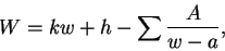 \begin{displaymath}
W = kw + h - \sum\frac{A}{w-a},
\end{displaymath}