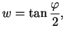 $\displaystyle w = \tan\frac{\varphi}{2},$