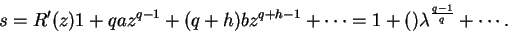 \begin{displaymath}
s = R'(z)1 + qaz^{q-1} + (q + h)bz^{q+h-1} + \cdots = 1 + ()\lambda^{\frac{q-1}{q}} + \cdots .
\end{displaymath}