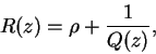 \begin{displaymath}
R(z) = \rho + \frac{1}{Q(z)},
\end{displaymath}