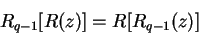 \begin{displaymath}
R_{q-1}[R(z)] = R[R_{q-1}(z)]
\end{displaymath}