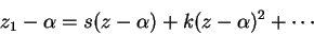 \begin{displaymath}
z_1 - \alpha = s(z - \alpha) + k(z - \alpha)^2 + \cdots
\end{displaymath}