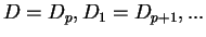 $D = D_p,
D_1 = D_{p+1}, ...$