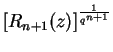 $\textstyle [R_{n+1}(z)]^{\frac{1}{q^{n+1}}}$