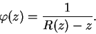 \begin{displaymath}
\varphi(z) = \frac{1}{R(z) - z}.
\end{displaymath}