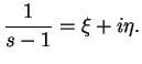 $\displaystyle \frac{1}{s-1} = \xi + i\eta.$