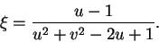 \begin{displaymath}
\xi = \frac{u-1}{u^2 + v^2 - 2u + 1}.
\end{displaymath}