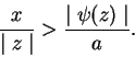 \begin{displaymath}
\frac{x}{\mid z\mid } > \frac{\mid \psi(z)\mid }{a}.
\end{displaymath}