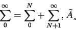 \begin{displaymath}
\sum_0^\infty = \sum_0^N + \sum_{N+1}^\infty,Ã¸
\end{displaymath}