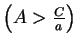 $\left(A > \frac{C}{a} \right)$