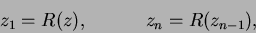 \begin{displaymath}
z_1 = R(z), \hspace{0.5in} z_n = R(z_{n-1}),
\end{displaymath}