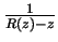 $\Large\frac{1}{R(z)-z}$