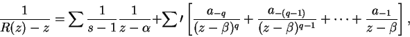 \begin{displaymath}
\frac{1}{R(z)-z} = \sum\frac{1}{s-1}\frac{1}{z-\alpha} + \su...
...}}{(z-\beta)^{q-1}} + \cdots + \frac{a_{-1}}{z-\beta} \right],
\end{displaymath}