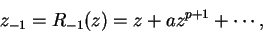 \begin{displaymath}
z_{-1} = R_{-1}(z) = z + az^{p+1} + \cdots,
\end{displaymath}