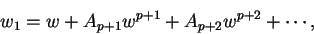 \begin{displaymath}
w_1 = w + A_{p+1}w^{p+1} +A_{p+2}w^{p+2} + \cdots,
\end{displaymath}