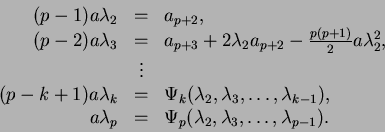 \begin{displaymath}
\begin{array}{rcl}
(p - 1) a\lambda_2 & = & a_{p+2}, \\
(p ...
...\Psi_p(\lambda_2, \lambda_3, \dots,\lambda_{p-1}).
\end{array}\end{displaymath}