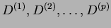 $D^{(1)}, D^{(2)}, \dots, D^{(p)}$