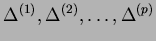 $ \Delta^{(1)},\Delta^{(2)}, \dots, \Delta^{(p)}$