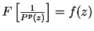 $F\left[ \frac{1}{P^p(z)} \right] = f(z) $