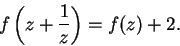 \begin{displaymath}
f\left( z + \frac{1}{z} \right) = f(z) + 2.
\end{displaymath}