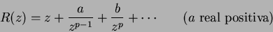 \begin{displaymath}
R(z) = z + \frac{a}{z^{p-1}} + \frac{b}{z^p} + \cdots \hspace{0.3in} (a \mbox{ real positiva})
\end{displaymath}