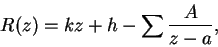 \begin{displaymath}
R(z) = kz + h - \sum\frac{A}{z-a},
\end{displaymath}